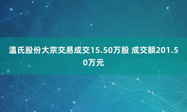 温氏股份大宗交易成交15.50万股 成交额201.50万元