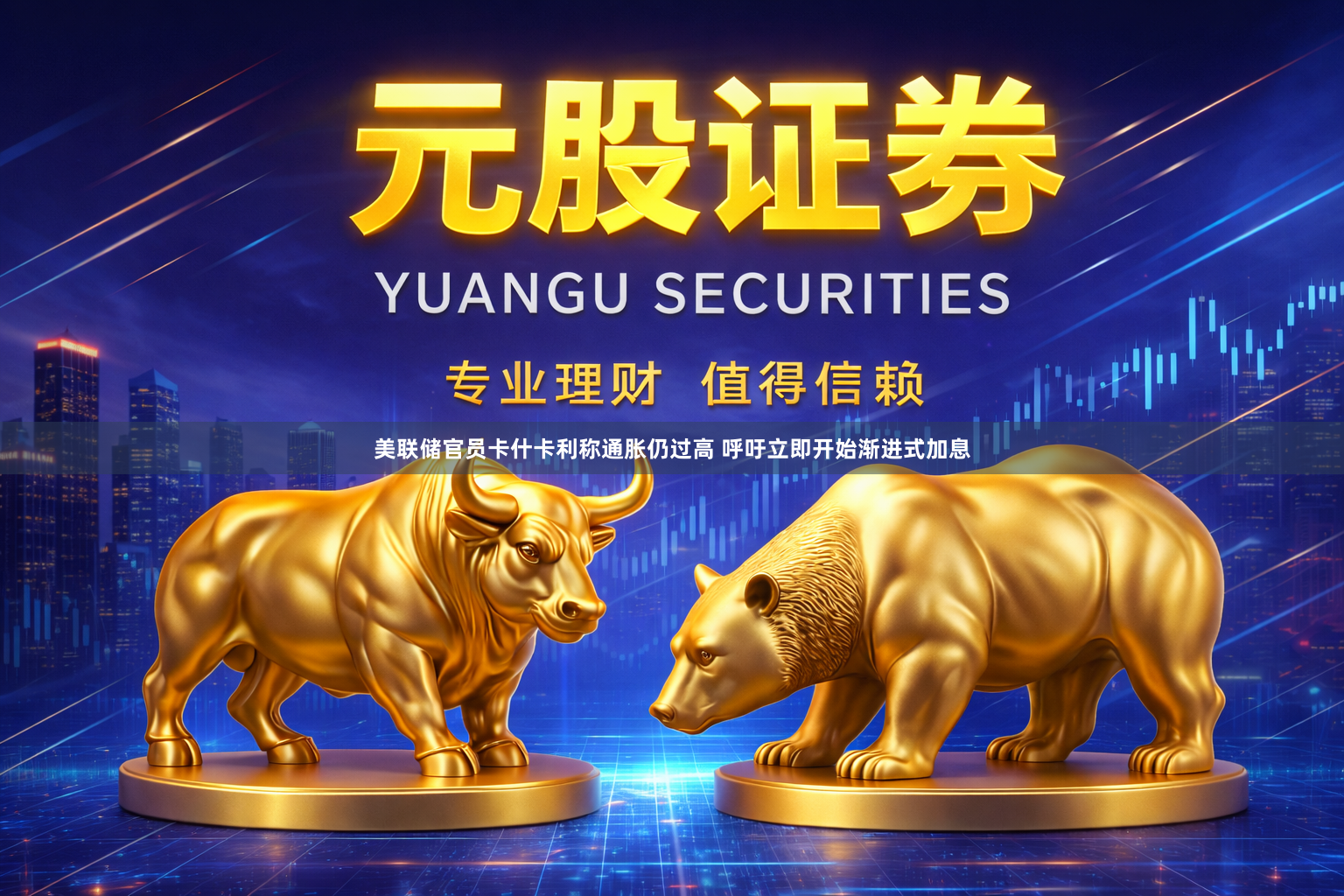 美联储官员卡什卡利称通胀仍过高 呼吁立即开始渐进式加息