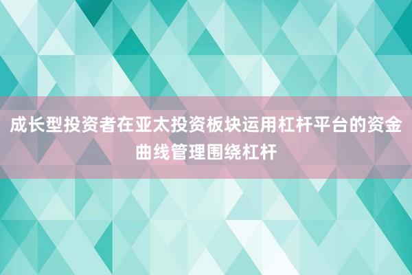 成长型投资者在亚太投资板块运用杠杆平台的资金曲线管理围绕杠杆