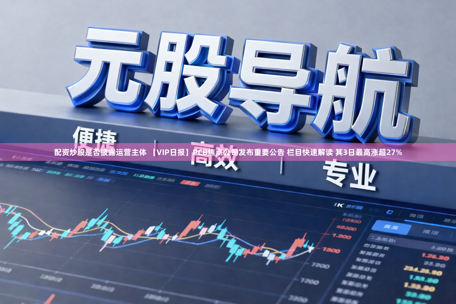 配资炒股是否披露运营主体 【VIP日报】PCB焦点公司发布重要公告 栏目快速解读 其3日最高涨超27%