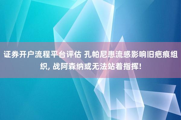 证券开户流程平台评估 孔帕尼患流感影响旧疤痕组织, 战阿森纳或无法站着指挥!